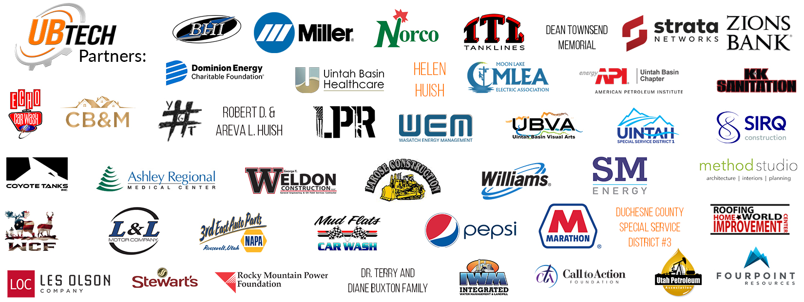 UB Tech Partners: Miller, Norco, Iowa Tanklines, Strata, Zions Bank, Uinta Wax, BHI, XCL Resources, Mountain America Credit Union, Uintah Basin Visual Arts, Uintah Impact Mitigation Special Service District, Sirq Construction, Allred's Landscaping Inc, L and L Motor Company, Utah Pretroleum Association, Labrum Pump Repair, FJ Management Inc, Ashley Regional Medical Center, Uintah Basin Healthcare, Finley Resources, Echo Car Wash, 3rd East Auto Parts, Mud Flats Car Wash , Method Studio, Pepsi, Marathon, Roofing World Home Improvement, Moon Lake Electric Association, Les Olson Company, Hashtag You Got This, Stella H. Oaks Foundation, Rocky Mountain Power Foundation, K and K Sanitation, Duchesene County Special Service Distict #9, Robert D. and Areva Huish, Helen Huish, Dean Townsend Memorial, Williams, API