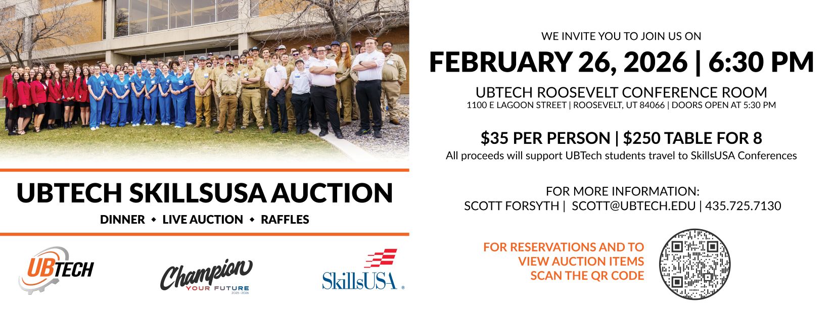UBTech SkillsUSA Auction. Dinner. Live Auction. Raffles. We invite you to join us on Febryart 26th, 2026, at 6:30 pm. UBTech Conference Room. 1100 E Lagoon Street, Roosevelt, Utah, 84066. Doors open at 5:30 PM. $35 per person or $250 for table of 8. All proceeds support UBTech student travel to SkillsUSA Conferences. For more information, call or email Scott Forsyth at scott@ubtech.edu or 435.725.7130. For reservations and to view auction items, scan the QR code.