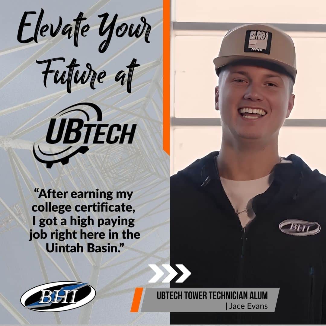 Elevate your future at UBTech. After earning my certificate I got a high paying job right here in the Uintah Basin. UBTech Tower Technician Alum - Jace Evans BHI