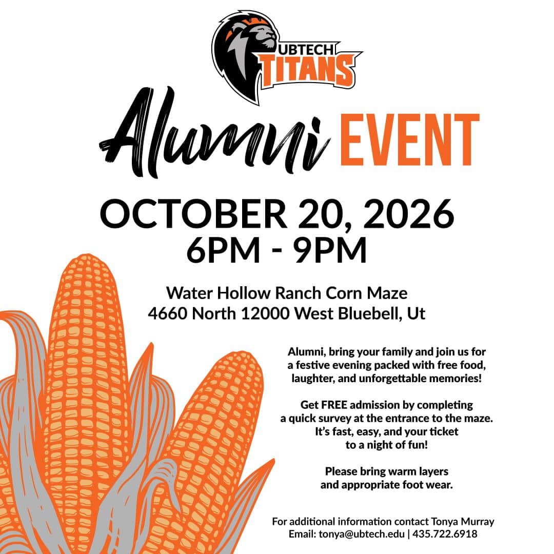 UBTech Titans Alumni Event October 20, 2026 6PM to 9PM Water Hollow Ranch Corn Maze 4660 North 12000 West Bluebell, UT Alumni, bring your family and join us for a festive evening packed with free food, laughter, and unforgettable memories! Get Free admission by completing a quick survey at the entrance to the maze. It's fast, easy, and your ticket to a night a of fun! Please bring warm layers and appropriate foot wear. For additional information contact Tonya Murray email: tonya@ubtech.edu or 435-722-6918